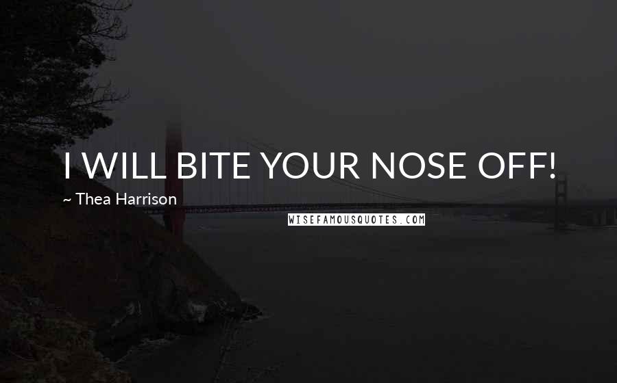 Thea Harrison Quotes: I WILL BITE YOUR NOSE OFF!