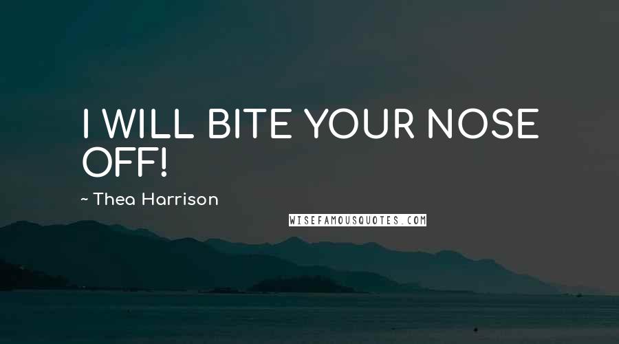 Thea Harrison Quotes: I WILL BITE YOUR NOSE OFF!