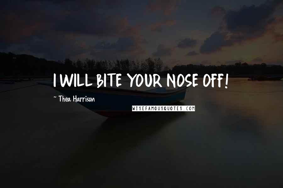 Thea Harrison Quotes: I WILL BITE YOUR NOSE OFF!