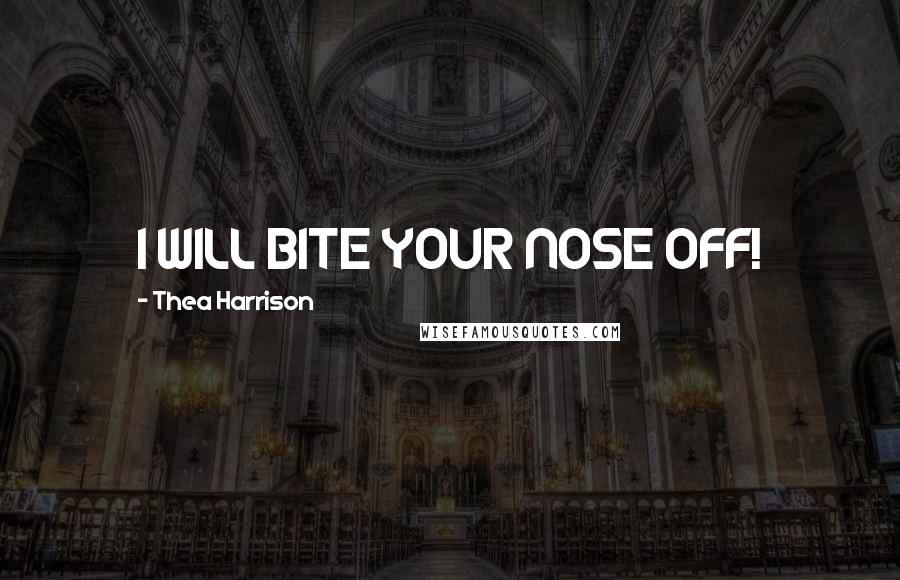 Thea Harrison Quotes: I WILL BITE YOUR NOSE OFF!