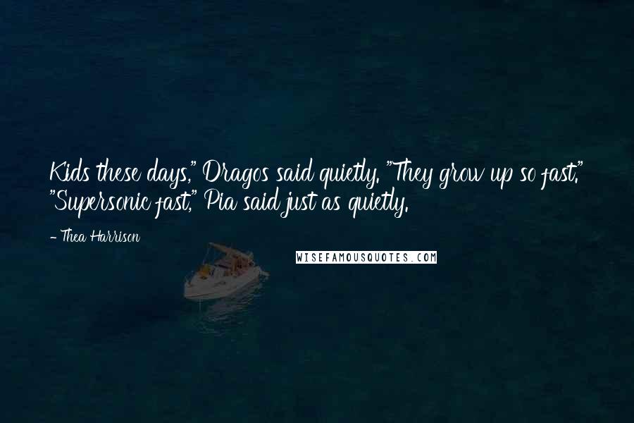 Thea Harrison Quotes: Kids these days," Dragos said quietly. "They grow up so fast." "Supersonic fast," Pia said just as quietly.