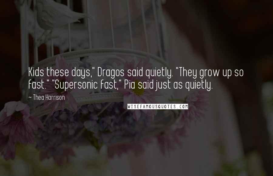 Thea Harrison Quotes: Kids these days," Dragos said quietly. "They grow up so fast." "Supersonic fast," Pia said just as quietly.