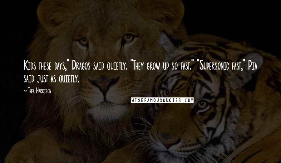 Thea Harrison Quotes: Kids these days," Dragos said quietly. "They grow up so fast." "Supersonic fast," Pia said just as quietly.