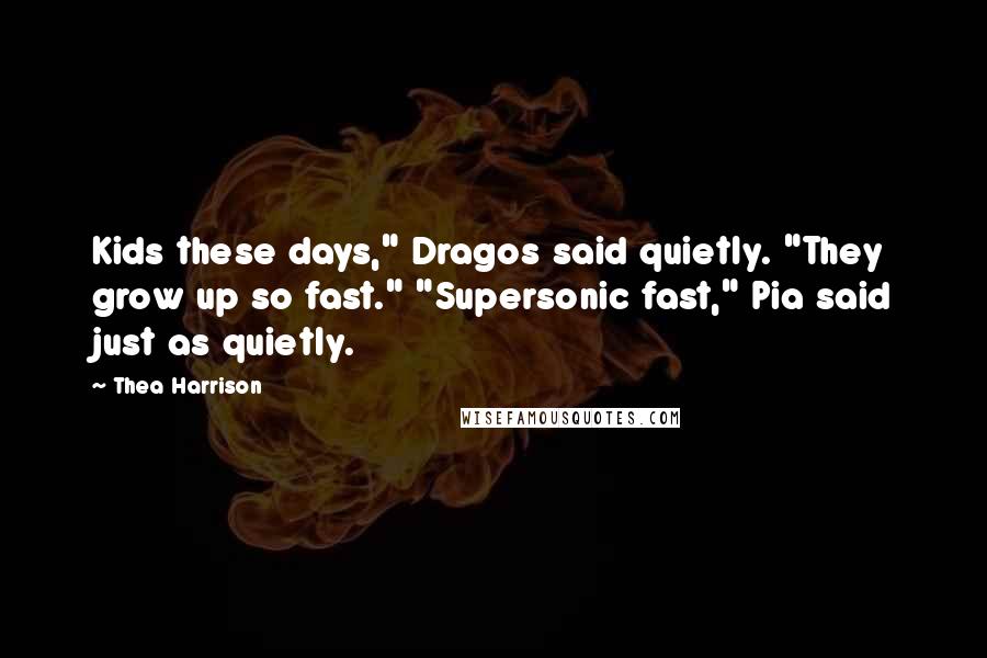 Thea Harrison Quotes: Kids these days," Dragos said quietly. "They grow up so fast." "Supersonic fast," Pia said just as quietly.