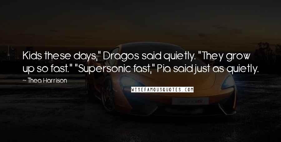 Thea Harrison Quotes: Kids these days," Dragos said quietly. "They grow up so fast." "Supersonic fast," Pia said just as quietly.