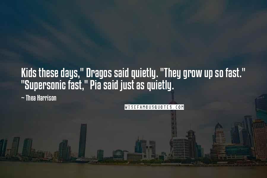 Thea Harrison Quotes: Kids these days," Dragos said quietly. "They grow up so fast." "Supersonic fast," Pia said just as quietly.