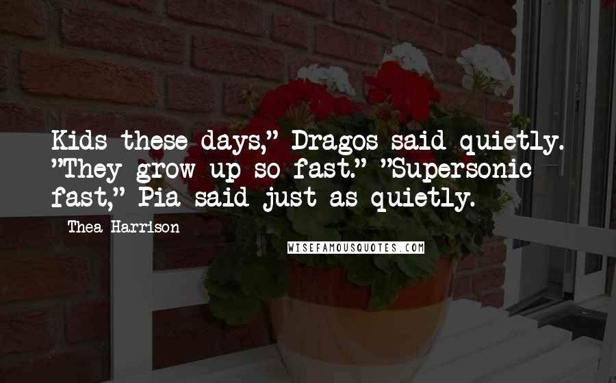 Thea Harrison Quotes: Kids these days," Dragos said quietly. "They grow up so fast." "Supersonic fast," Pia said just as quietly.