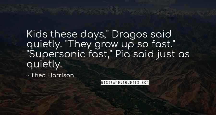 Thea Harrison Quotes: Kids these days," Dragos said quietly. "They grow up so fast." "Supersonic fast," Pia said just as quietly.