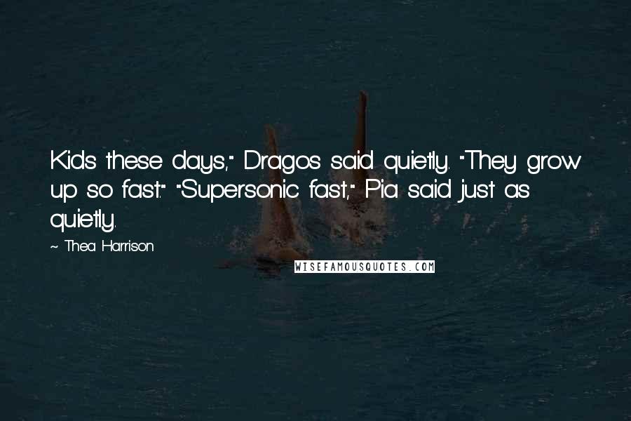 Thea Harrison Quotes: Kids these days," Dragos said quietly. "They grow up so fast." "Supersonic fast," Pia said just as quietly.