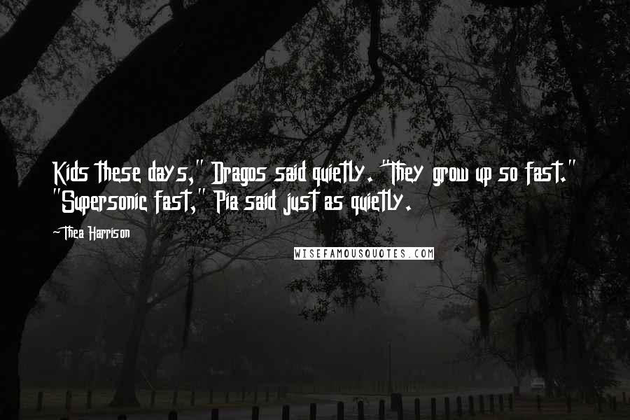 Thea Harrison Quotes: Kids these days," Dragos said quietly. "They grow up so fast." "Supersonic fast," Pia said just as quietly.