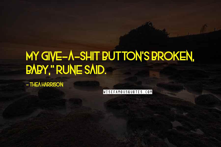 Thea Harrison Quotes: My give-a-shit button's broken, baby," Rune said.