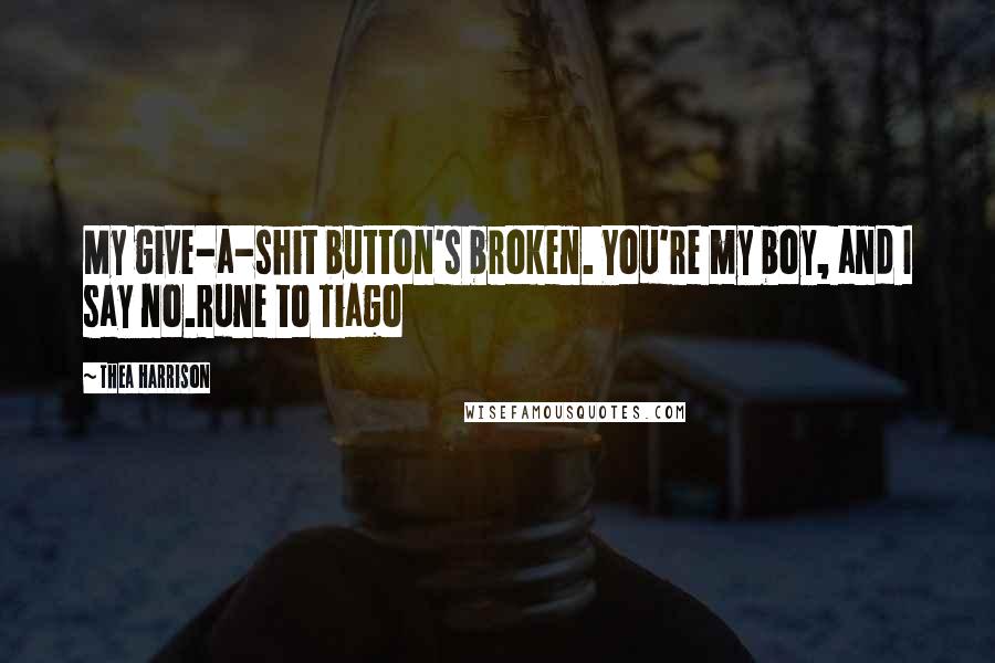 Thea Harrison Quotes: My give-a-shit button's broken. You're my boy, and I say no.Rune to Tiago