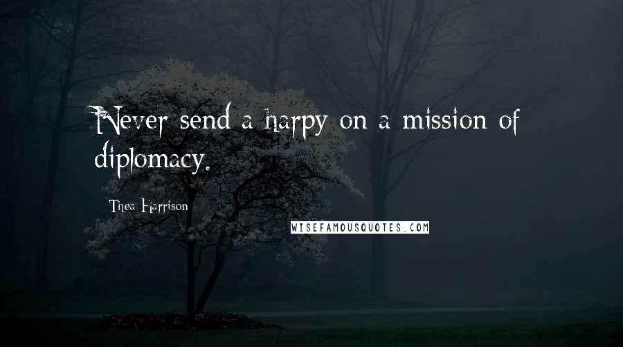 Thea Harrison Quotes: Never send a harpy on a mission of diplomacy.