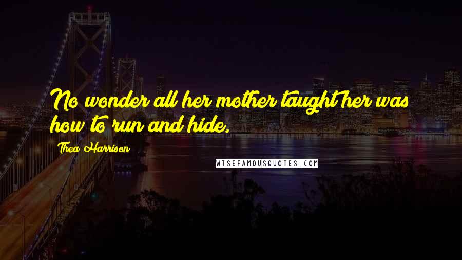 Thea Harrison Quotes: No wonder all her mother taught her was how to run and hide.