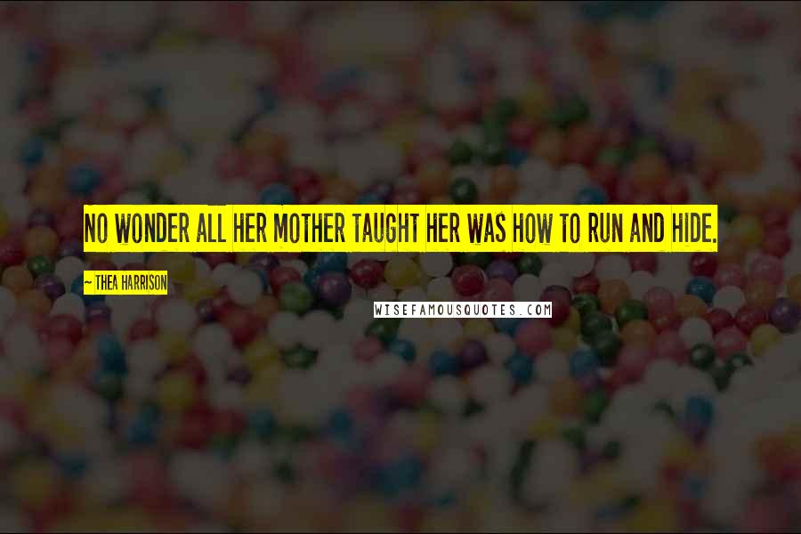 Thea Harrison Quotes: No wonder all her mother taught her was how to run and hide.