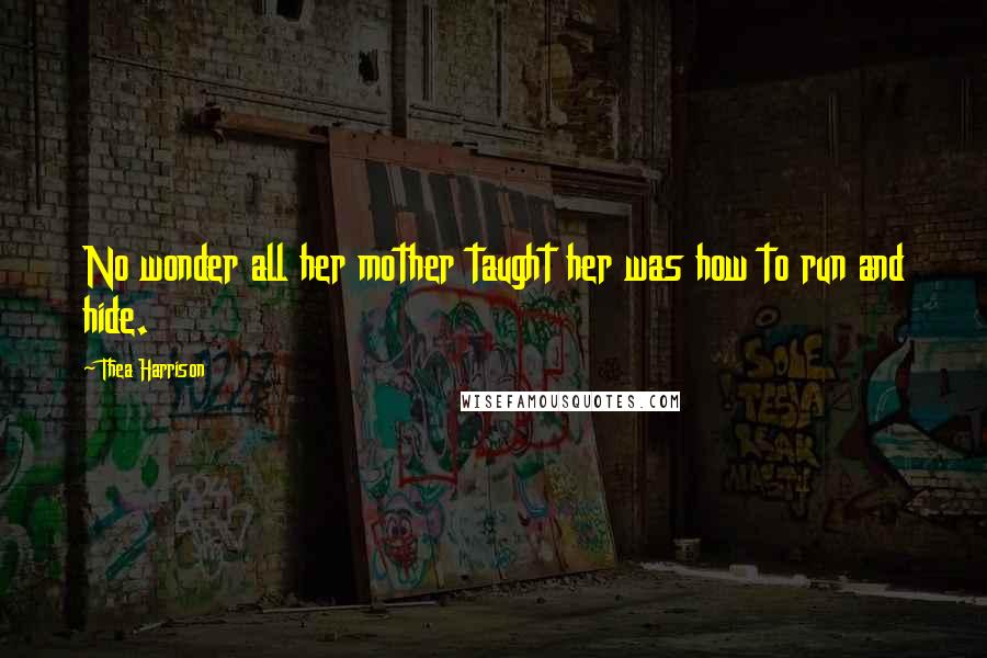 Thea Harrison Quotes: No wonder all her mother taught her was how to run and hide.