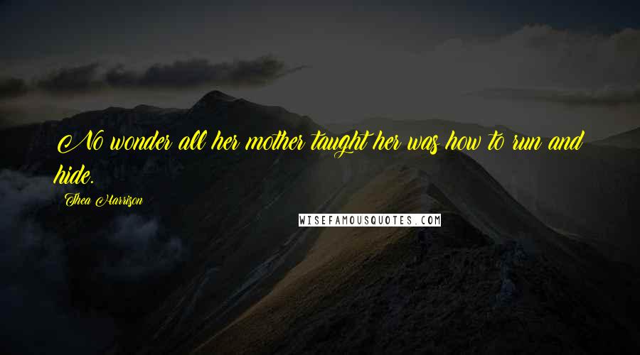 Thea Harrison Quotes: No wonder all her mother taught her was how to run and hide.