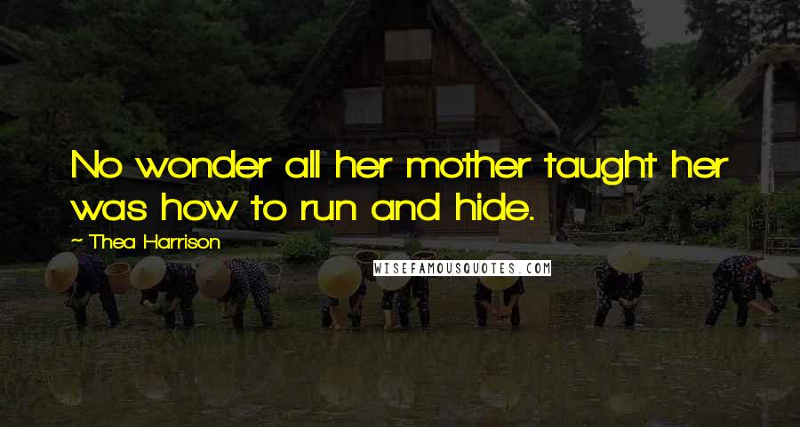 Thea Harrison Quotes: No wonder all her mother taught her was how to run and hide.