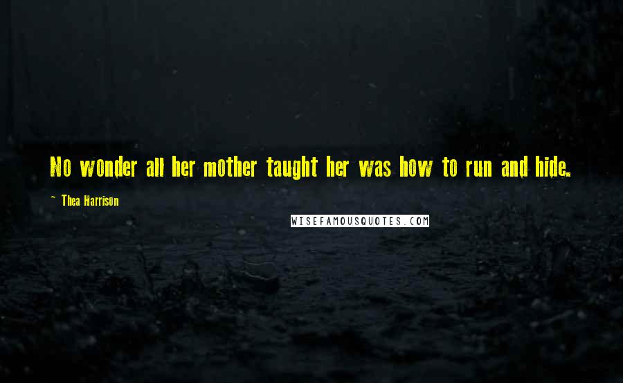 Thea Harrison Quotes: No wonder all her mother taught her was how to run and hide.