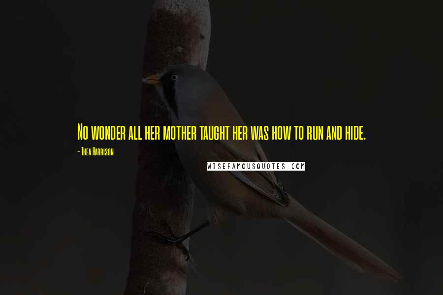 Thea Harrison Quotes: No wonder all her mother taught her was how to run and hide.