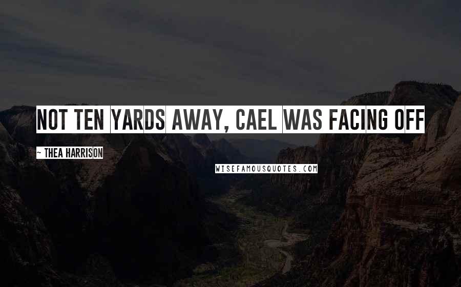 Thea Harrison Quotes: Not ten yards away, Cael was facing off