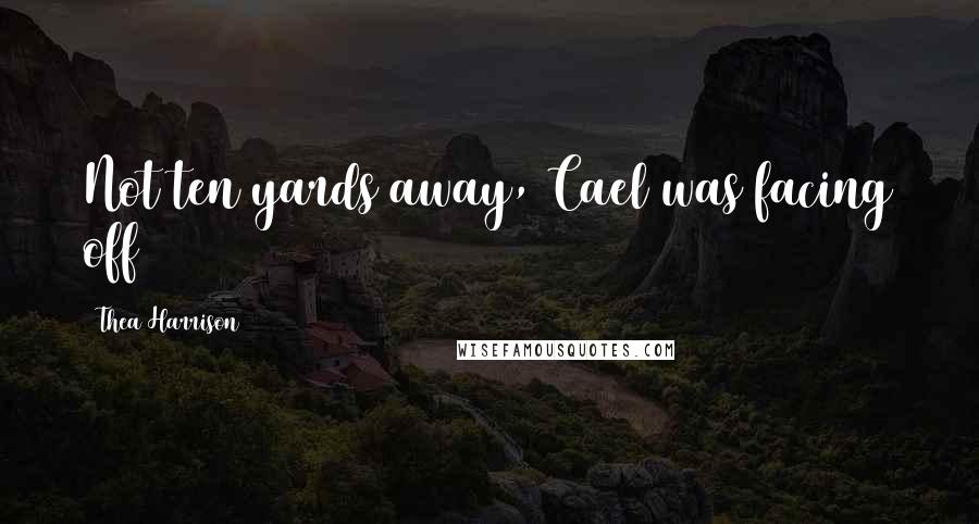 Thea Harrison Quotes: Not ten yards away, Cael was facing off