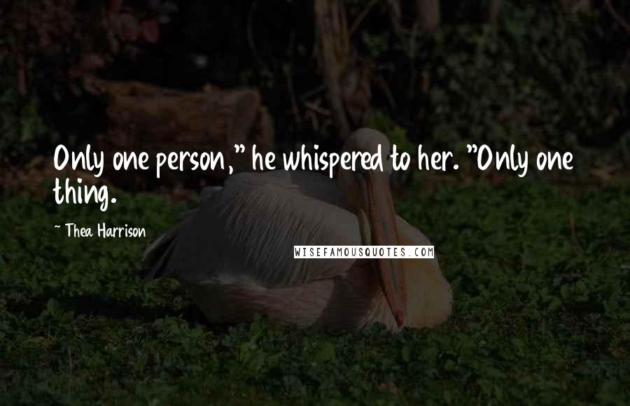 Thea Harrison Quotes: Only one person," he whispered to her. "Only one thing.