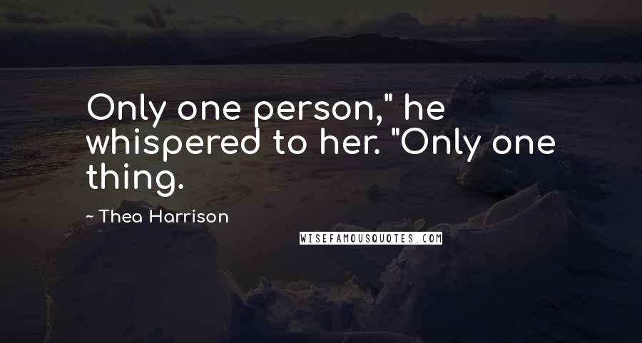 Thea Harrison Quotes: Only one person," he whispered to her. "Only one thing.