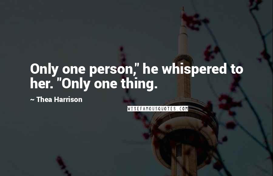 Thea Harrison Quotes: Only one person," he whispered to her. "Only one thing.