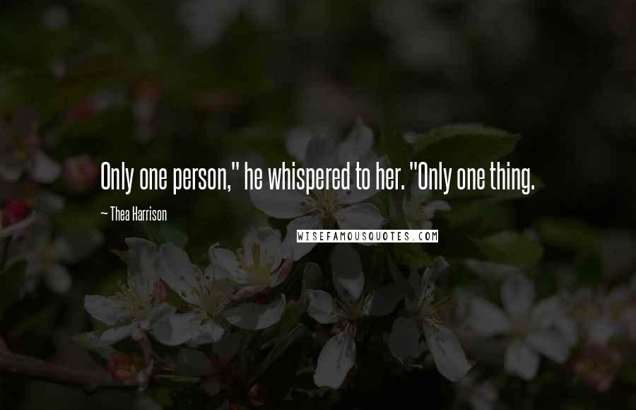 Thea Harrison Quotes: Only one person," he whispered to her. "Only one thing.