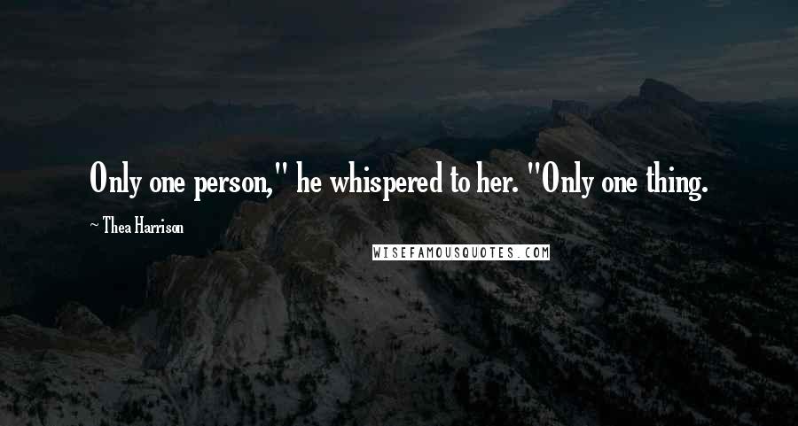 Thea Harrison Quotes: Only one person," he whispered to her. "Only one thing.