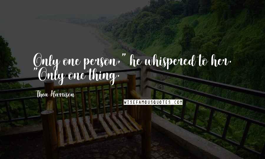 Thea Harrison Quotes: Only one person," he whispered to her. "Only one thing.