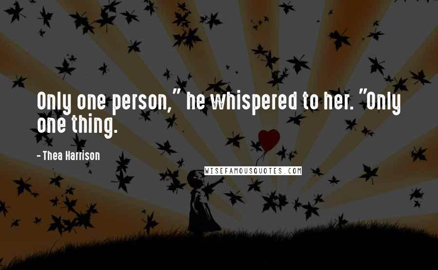 Thea Harrison Quotes: Only one person," he whispered to her. "Only one thing.