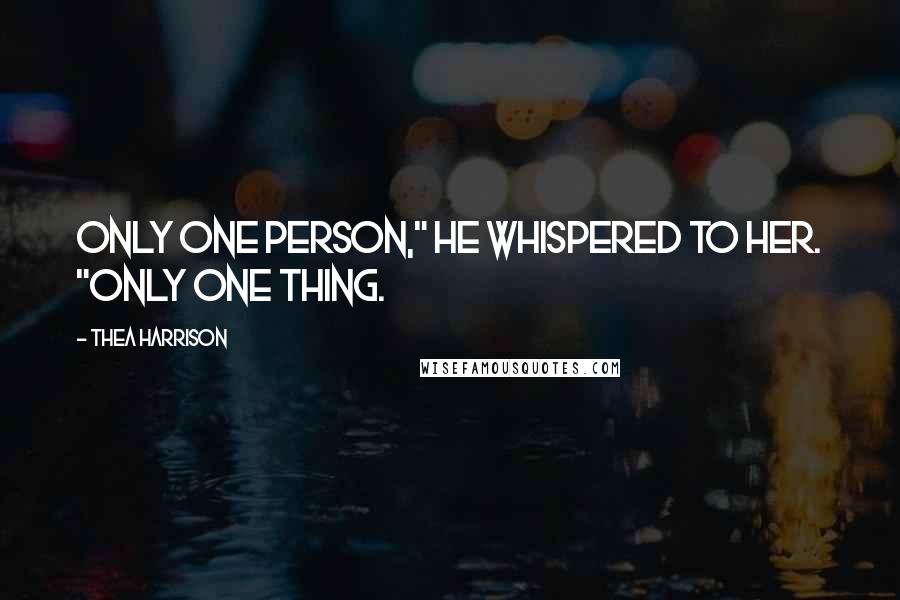 Thea Harrison Quotes: Only one person," he whispered to her. "Only one thing.