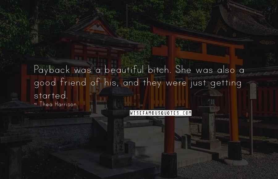 Thea Harrison Quotes: Payback was a beautiful bitch. She was also a good friend of his, and they were just getting started.