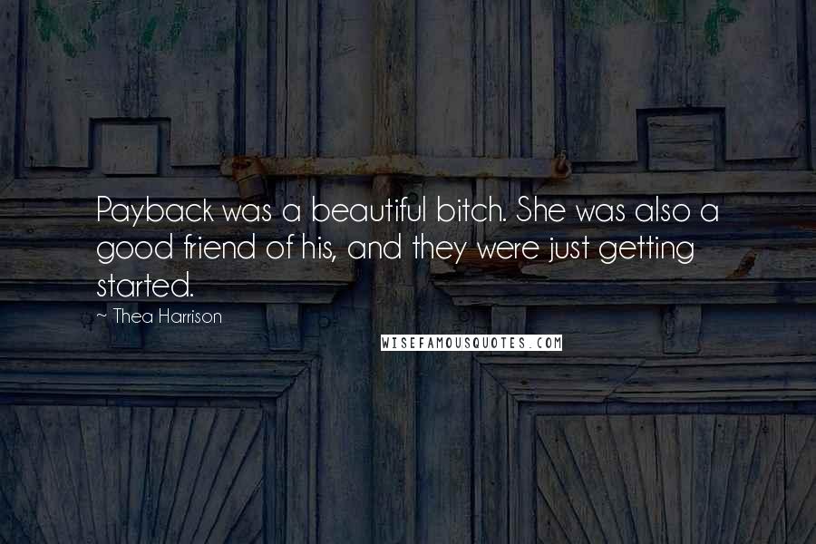 Thea Harrison Quotes: Payback was a beautiful bitch. She was also a good friend of his, and they were just getting started.