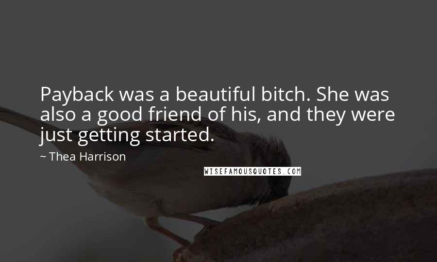 Thea Harrison Quotes: Payback was a beautiful bitch. She was also a good friend of his, and they were just getting started.