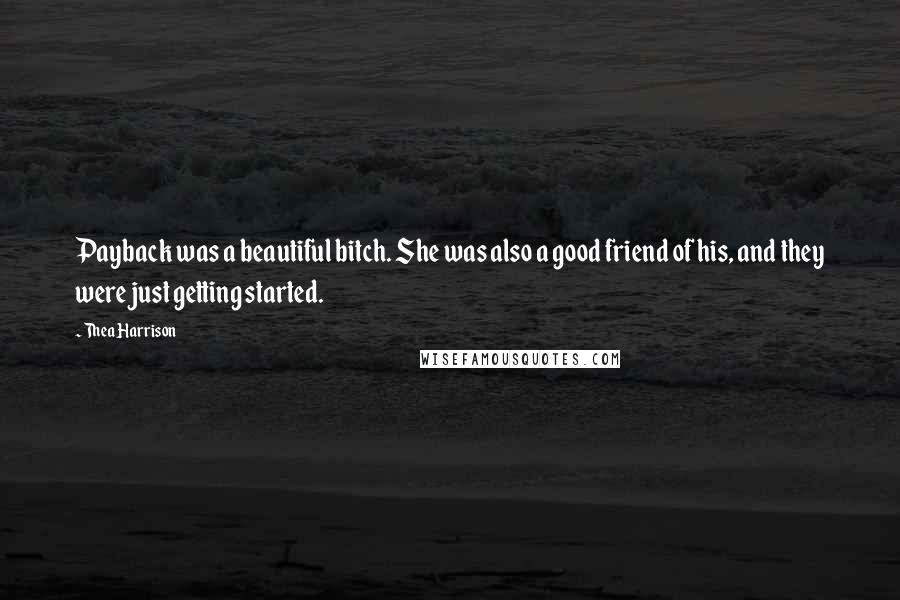 Thea Harrison Quotes: Payback was a beautiful bitch. She was also a good friend of his, and they were just getting started.