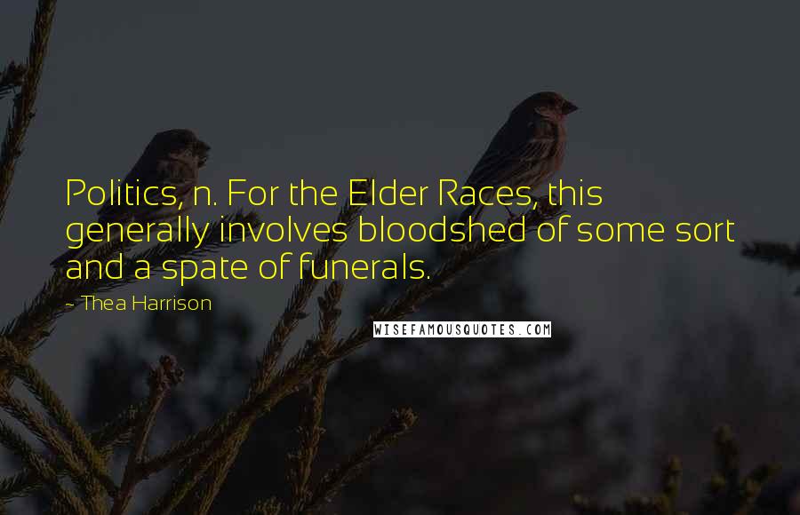 Thea Harrison Quotes: Politics, n. For the Elder Races, this generally involves bloodshed of some sort and a spate of funerals.