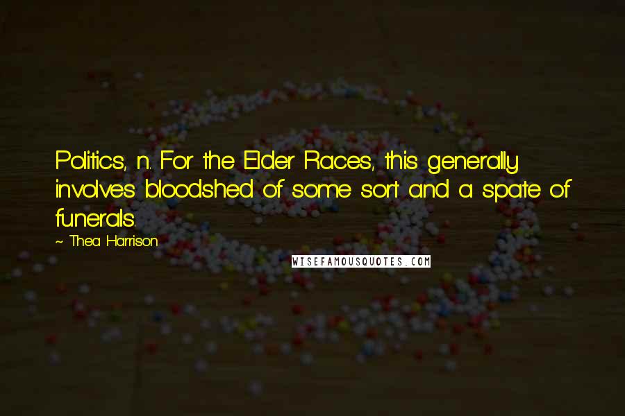 Thea Harrison Quotes: Politics, n. For the Elder Races, this generally involves bloodshed of some sort and a spate of funerals.