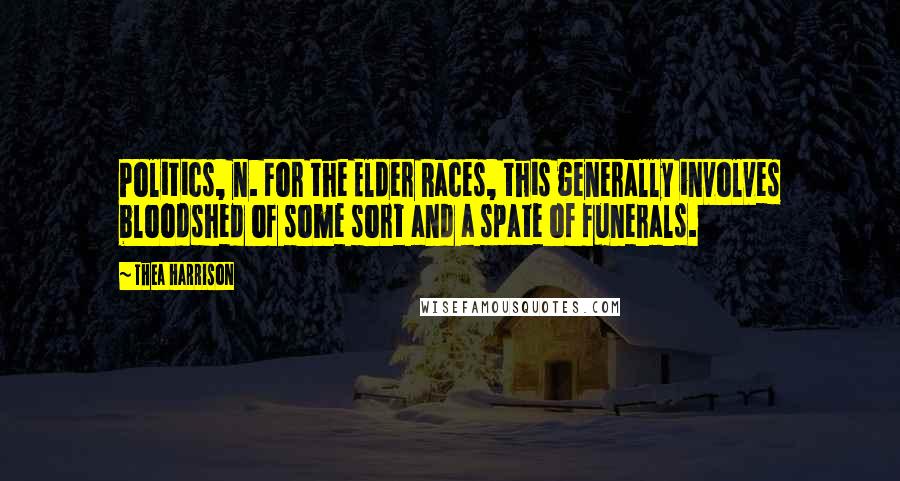 Thea Harrison Quotes: Politics, n. For the Elder Races, this generally involves bloodshed of some sort and a spate of funerals.