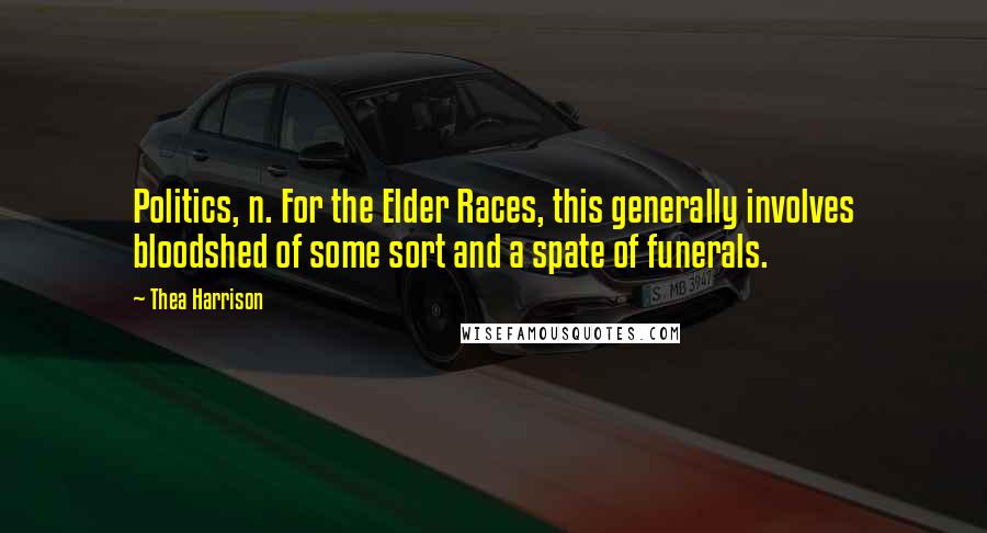 Thea Harrison Quotes: Politics, n. For the Elder Races, this generally involves bloodshed of some sort and a spate of funerals.