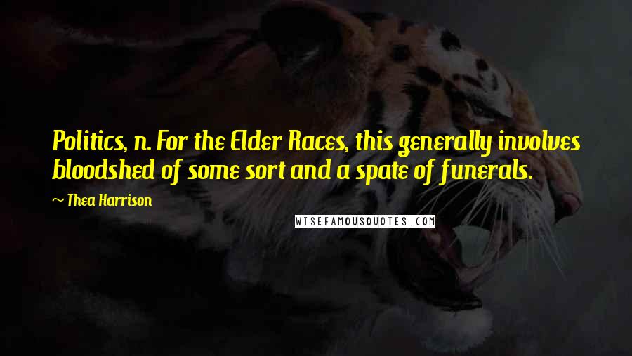 Thea Harrison Quotes: Politics, n. For the Elder Races, this generally involves bloodshed of some sort and a spate of funerals.