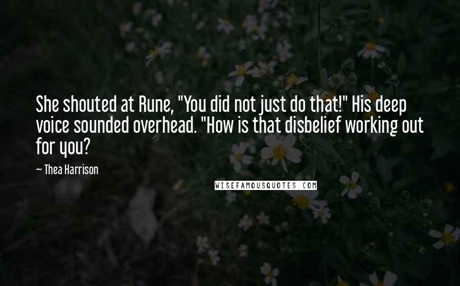 Thea Harrison Quotes: She shouted at Rune, "You did not just do that!" His deep voice sounded overhead. "How is that disbelief working out for you?