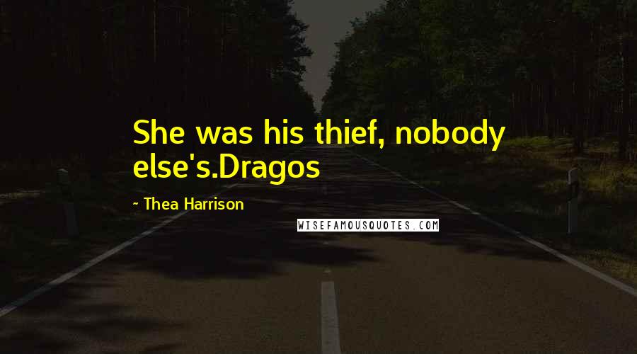 Thea Harrison Quotes: She was his thief, nobody else's.Dragos