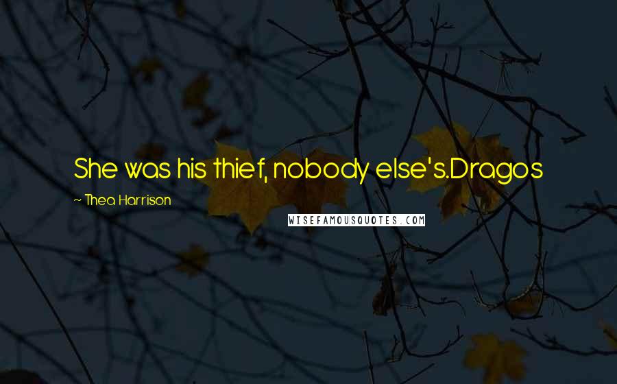 Thea Harrison Quotes: She was his thief, nobody else's.Dragos