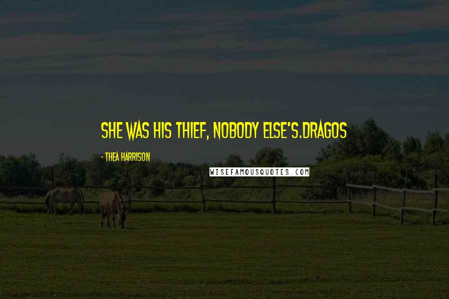 Thea Harrison Quotes: She was his thief, nobody else's.Dragos