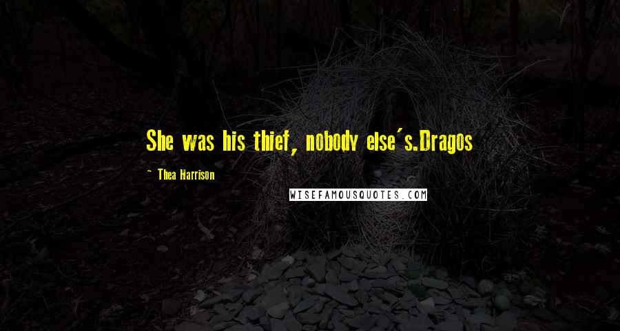 Thea Harrison Quotes: She was his thief, nobody else's.Dragos