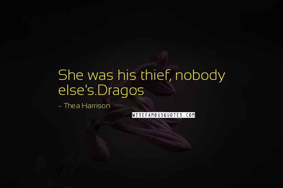 Thea Harrison Quotes: She was his thief, nobody else's.Dragos