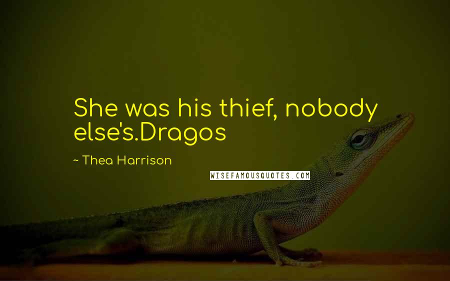 Thea Harrison Quotes: She was his thief, nobody else's.Dragos